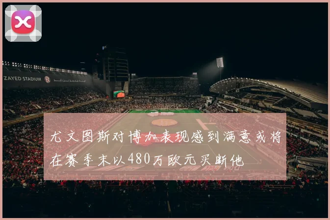 尤文图斯对博加表现感到满意或将在赛季末以480万欧元买断他