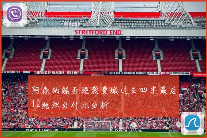 阿森纳能否逆袭曼城过去四季最后12轮积分对比分析